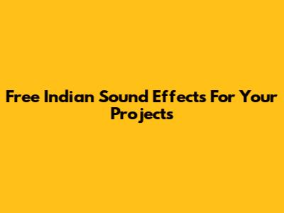 Free Indian Sound Effects For Your Projects