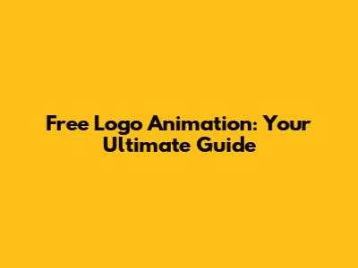 Free Logo Animation: Your Ultimate Guide