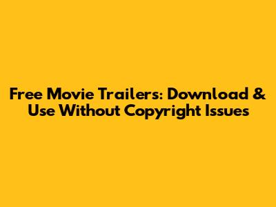 Free Movie Trailers: Download & Use Without Copyright Issues