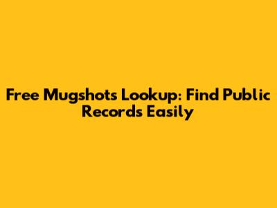 Free Mugshots Lookup: Find Public Records Easily
