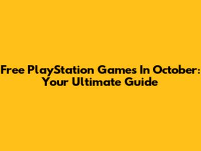 Free PlayStation Games In October: Your Ultimate Guide