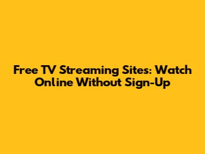Free TV Streaming Sites: Watch Online Without Sign-Up