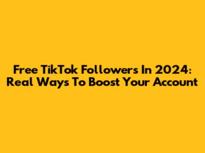 Free TikTok Followers In 2024: Real Ways To Boost Your Account