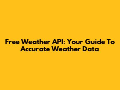 Free Weather API: Your Guide To Accurate Weather Data