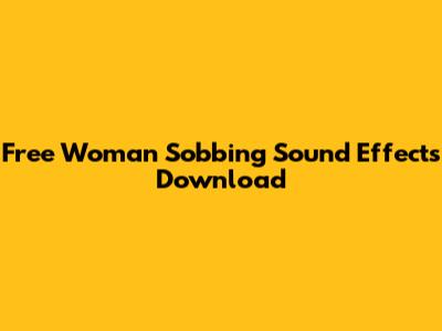 Free Woman Sobbing Sound Effects Download