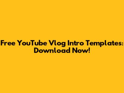Free YouTube Vlog Intro Templates: Download Now!