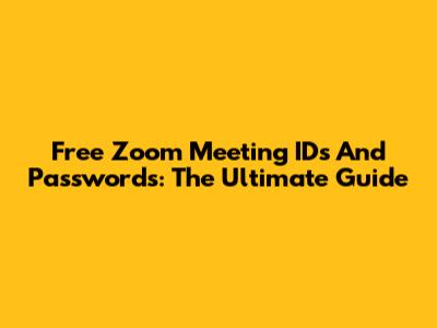 Free Zoom Meeting IDs And Passwords: The Ultimate Guide