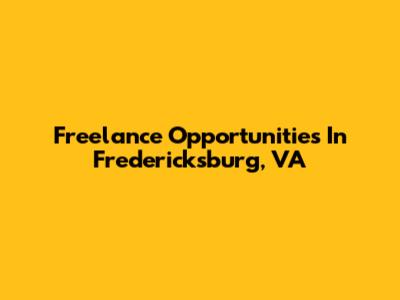 Freelance Opportunities In Fredericksburg, VA
