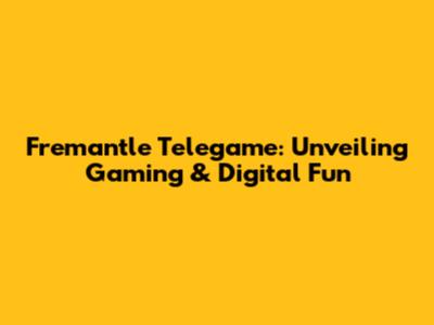 Fremantle Telegame: Unveiling Gaming & Digital Fun