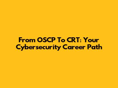 From OSCP To CRT: Your Cybersecurity Career Path