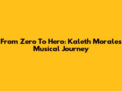 From Zero To Hero: Kaleth Morales' Musical Journey
