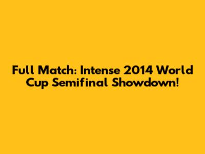 Full Match: Intense 2014 World Cup Semifinal Showdown!