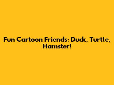 Fun Cartoon Friends: Duck, Turtle, Hamster!