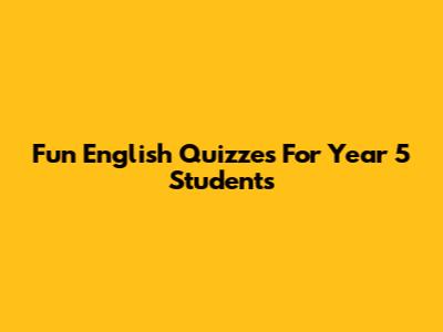 Fun English Quizzes For Year 5 Students