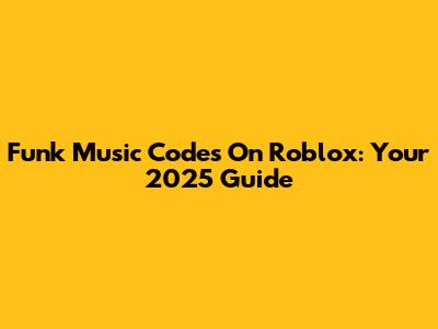 Funk Music Codes On Roblox: Your 2025 Guide