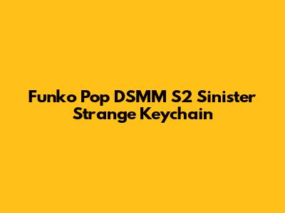 Funko Pop DSMM S2 Sinister Strange Keychain