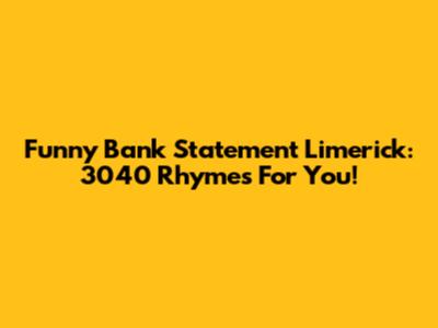 Funny Bank Statement Limerick: 3040 Rhymes For You!