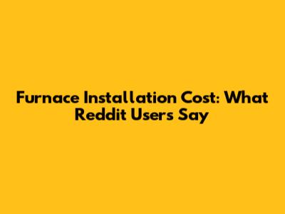 Furnace Installation Cost: What Reddit Users Say