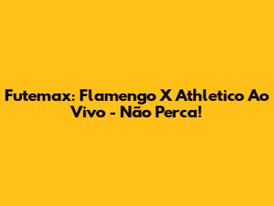 Futemax: Flamengo X Athletico Ao Vivo - Não Perca!