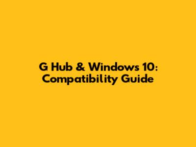 G Hub & Windows 10: Compatibility Guide