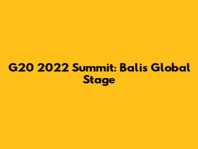 G20 2022 Summit: Bali's Global Stage