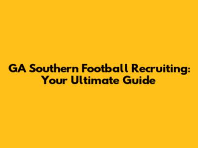 GA Southern Football Recruiting: Your Ultimate Guide