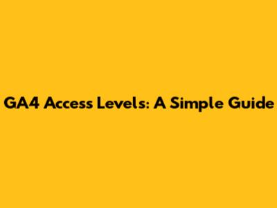 GA4 Access Levels: A Simple Guide