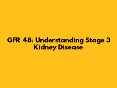 GFR 48: Understanding Stage 3 Kidney Disease