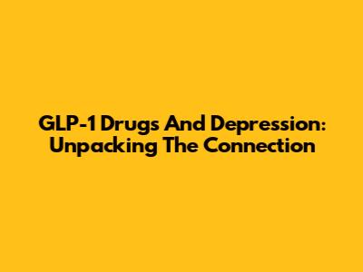 GLP-1 Drugs And Depression: Unpacking The Connection