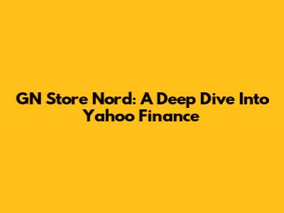 GN Store Nord: A Deep Dive Into Yahoo Finance