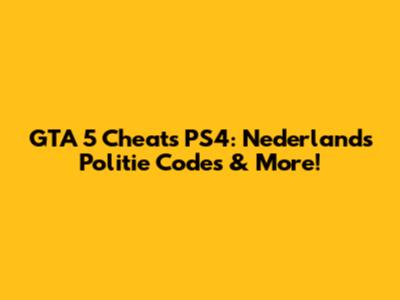 GTA 5 Cheats PS4: Nederlands Politie Codes & More!