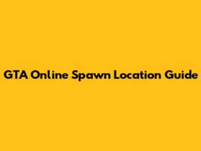GTA Online Spawn Location Guide