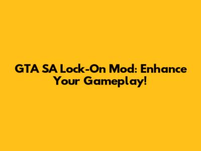 GTA SA Lock-On Mod: Enhance Your Gameplay!