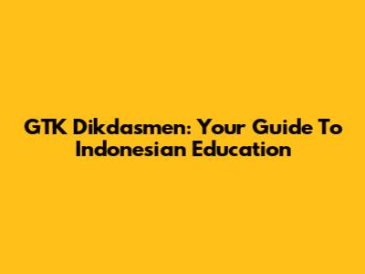 GTK Dikdasmen: Your Guide To Indonesian Education