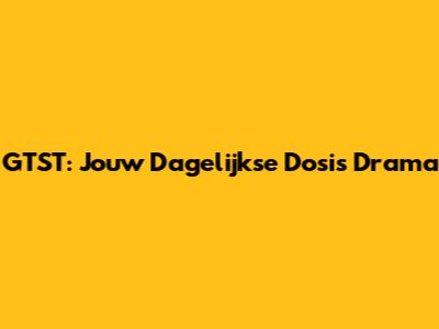 GTST: Jouw Dagelijkse Dosis Drama