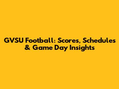 GVSU Football: Scores, Schedules & Game Day Insights