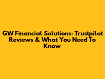 GW Financial Solutions: Trustpilot Reviews & What You Need To Know