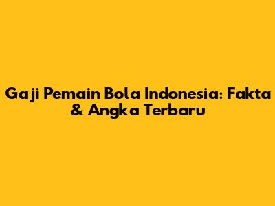 Gaji Pemain Bola Indonesia: Fakta & Angka Terbaru