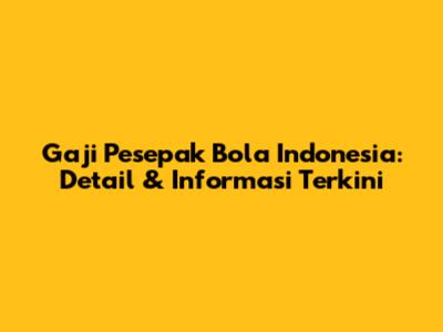 Gaji Pesepak Bola Indonesia: Detail & Informasi Terkini