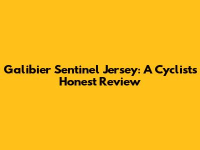 Galibier Sentinel Jersey: A Cyclist's Honest Review