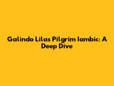Galindo Lila's Pilgrim Iambic: A Deep Dive