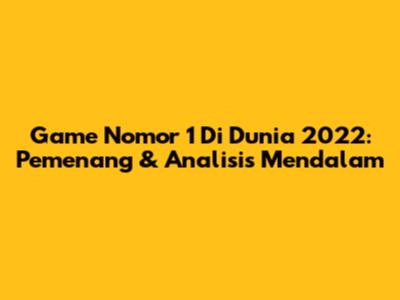 Game Nomor 1 Di Dunia 2022: Pemenang & Analisis Mendalam
