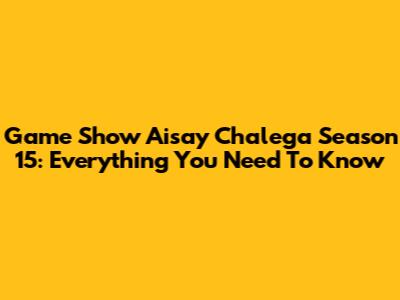 Game Show Aisay Chalega Season 15: Everything You Need To Know
