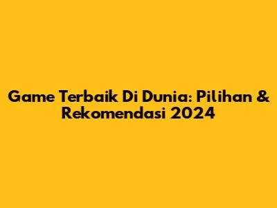 Game Terbaik Di Dunia: Pilihan & Rekomendasi 2024