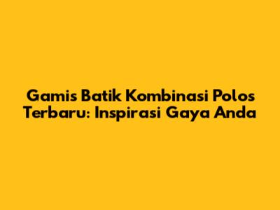 Gamis Batik Kombinasi Polos Terbaru: Inspirasi Gaya Anda