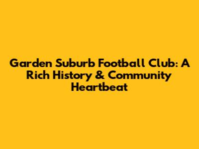 Garden Suburb Football Club: A Rich History & Community Heartbeat