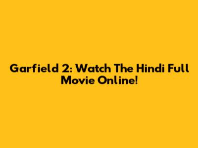 Garfield 2: Watch The Hindi Full Movie Online!