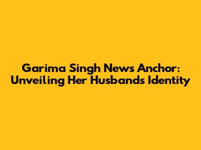 Garima Singh News Anchor: Unveiling Her Husband's Identity