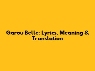Garou "Belle": Lyrics, Meaning & Translation