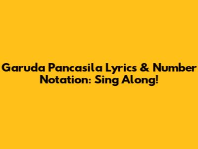 Garuda Pancasila Lyrics & Number Notation: Sing Along!